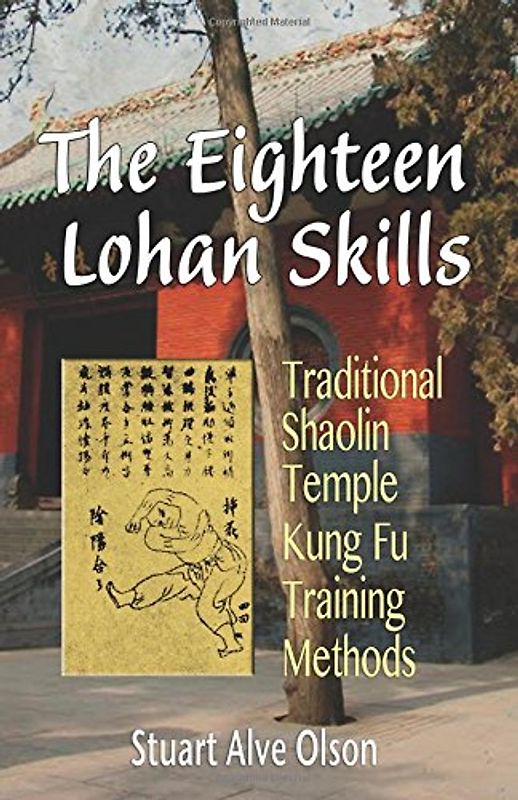 The Eighteen Lohan Skills: Traditional Shaolin Temple Kung Fu Training Methods - Olson, Stuart Alve