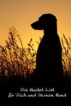 Die Bucket List für Dich und Deinen Hund: 50 tolle Ideen für Hundebesitzer - inkl. Platz für Deine eigenen Ideen