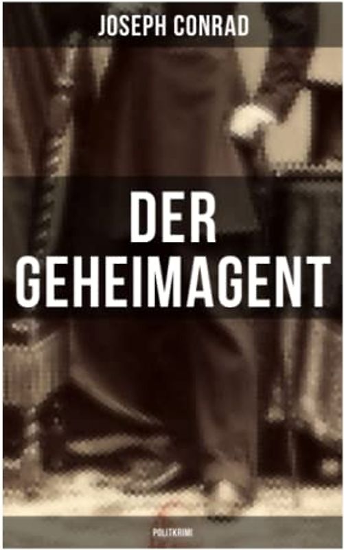 Der Geheimagent (Politkrimi): Ein historischer Roman über Anarchismus, Spionage und Terrorismus