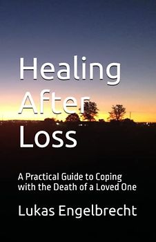 Healing After Loss: A Practical Guide to Coping with the Death of a Loved One