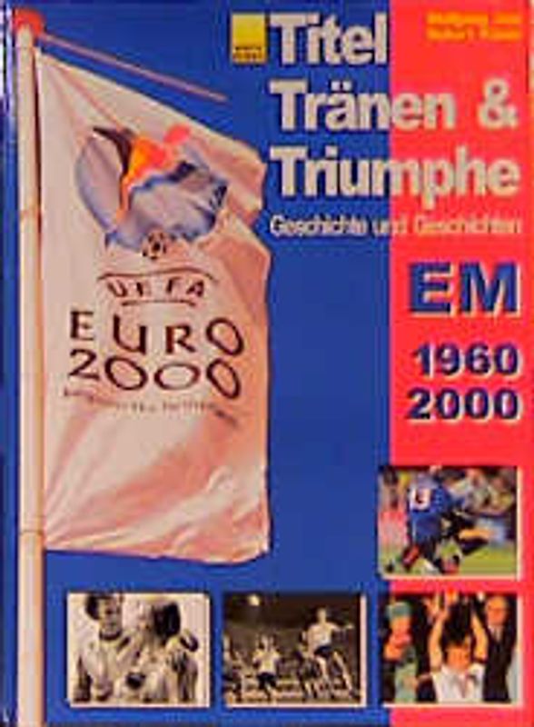 Titel, Tränen und Triumphe - aktualisiert um EM 2000. Ein EM-Lesebuch - Gedichte und Geschichten 1960-2000