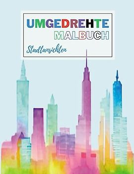 Umgedrehte Malbuch Stadtansichten: Das Linienmalbuch enthält bereits die Farben, Sie zeichnen die Linien – Stress- und Angstabbau und achtsame Entspannung – Ihre Fantasie ist Ihr Leitfaden.