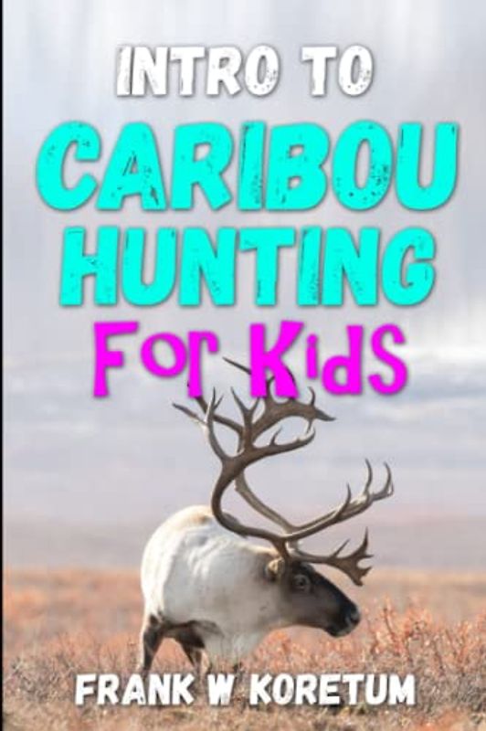 Intro to Caribou Hunting for Kids (Intro to Hunting & Fishing for Kids)