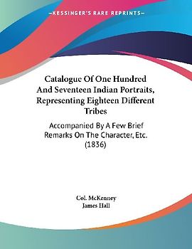 Catalogue Of One Hundred And Seventeen Indian Portraits, Representing Eighteen Different Tribes