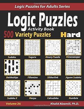 Activity Book : Logic Puzzles: 500 Hard Variety Puzzles (Sudoku, Fillomino, Battleships, Calcudoku, Binary Puzzle, Slitherlink, Sudoku X, Masyu, ... (Logic Puzzles for Adults Series, Band 26)