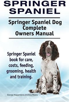 Springer Spaniel. Springer Spaniel Dog Complete Owners Manual. Springer Spaniel book for care, costs, feeding, grooming, health and training.