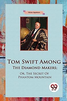 Tom Swift Among The Diamond Makers; Or, The Secret Of Phantom Mountain