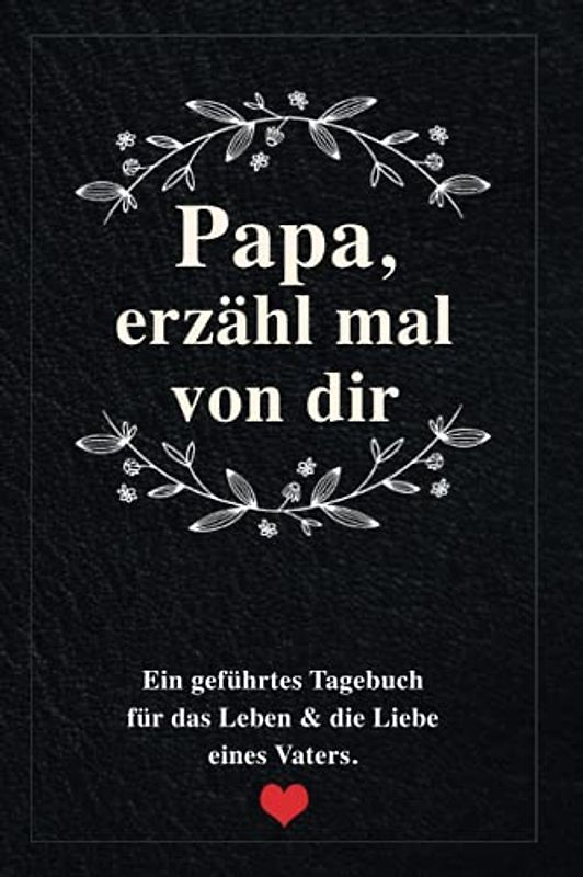 Papa, erzähl mal von dir: Ein geführtes Erinnerungstagebuch für das Leben & die Liebe eines Vaters