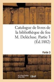 Catalogue de Livres de la Bibliothèque de Feu M. Delécluse. Partie 3