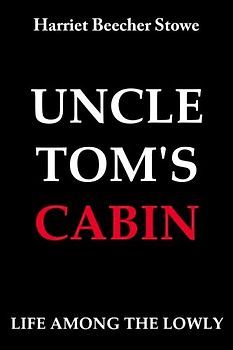 Uncle Tom's Cabin: or Life among the Lowly