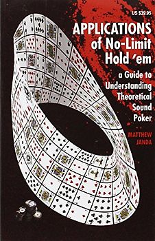Applications of No-Limit Hold 'em: A Guide to Understanding Theoretically Sound Poker - Janda, Matthew