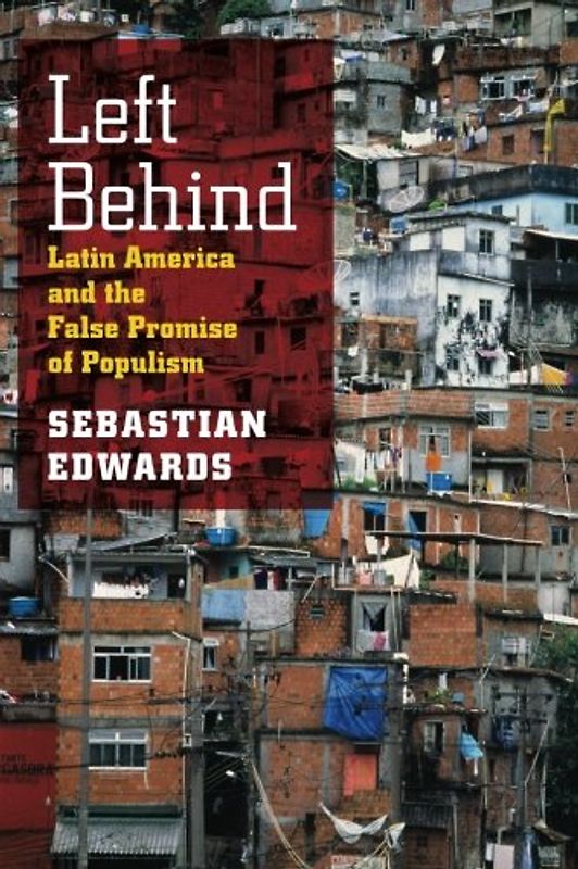Left Behind: Latin America and the False Promise of Populism - Edwards, Sebastian