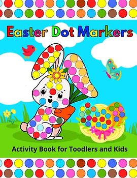 Easter Dot Markers Activity Book for Toodlers and Kids: with Cute Animals, Eggs and More, Perfect Gift for Preschoolers, Girls and Boys