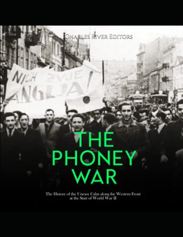 The Phoney War: The History of the Uneasy Calm along the Western Front at the Start of World War II