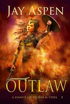 Outlaw: An Epic Fantasy Adventure Romance (A Dance of Storm and Steel, Band 2)