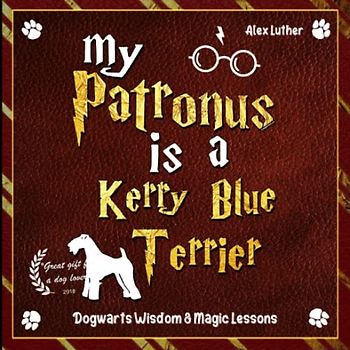 My Patronus is a Kerry Blue Terrier: Dogwarts Wisdom & Magic Lessons