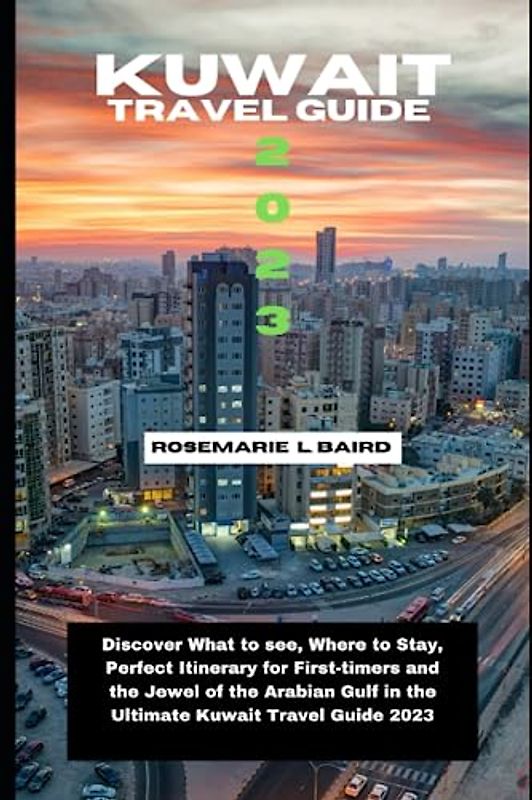 Kuwait Travel Guide 2023: Discover What to see, Where to Stay, Perfect Itinerary for First-timers and the Jewel of the Arabian Gulf in the Ultimate Kuwait Travel Guide 2023