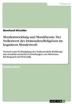 Moralentwicklung und Moraltheorie: Der Stellenwert des Irrationalen/Religiösen im kognitiven Moralerwerb