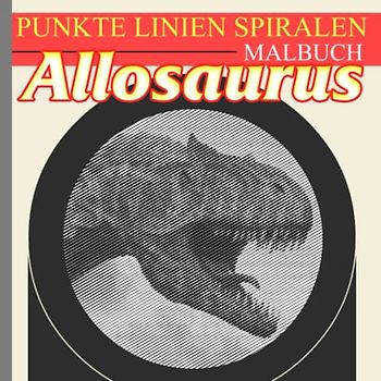 Allosaurus Punkte Linien Spiralen Malbuch: Starker großer Carnosaurier in 30 Bildern Seiten zum Zeichnen von Linien | Als Geschenk für Liebhaber in ... Kreativität | Angstlinderung | Jeder Anlass