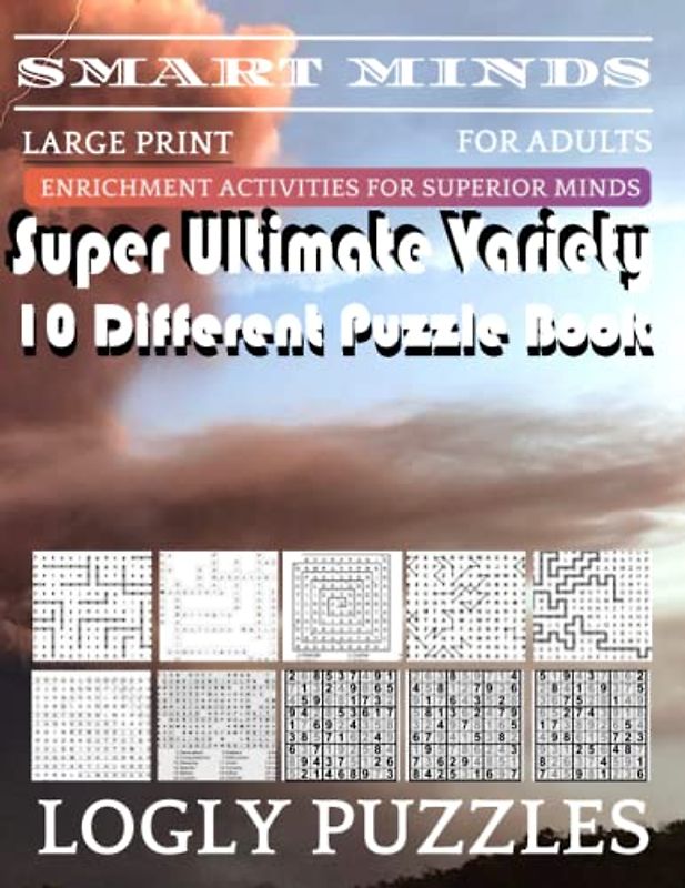 Smart Minds -Variety 10 Different Puzzle Book For Adults: Ultimate Variety Puzzles Large-Print Word Search, Word Maze .Word Spiral ,Word Angles, ... Crossword And Sudoku Easy , Medium And Hard