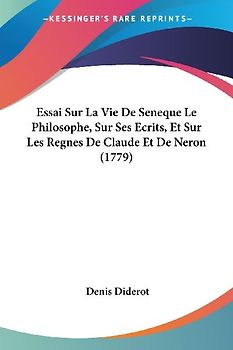 Essai Sur La Vie De Seneque Le Philosophe, Sur Ses Ecrits, Et Sur Les Regnes De Claude Et De Neron (1779)