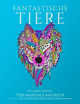Fantastische Tiere: Ein Erwachsenen Tier Mandala Malbuch mit inspirierenden Sprüchen