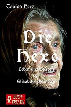 Die Hexe: Leben und Sterben der Elisabeth Plainacher