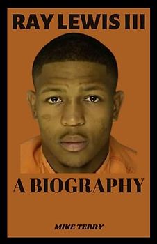 RAY LEWIS III: BIOGRAPHY OF THE PRO FOOTBALL HALL OF FAMER (LATE)