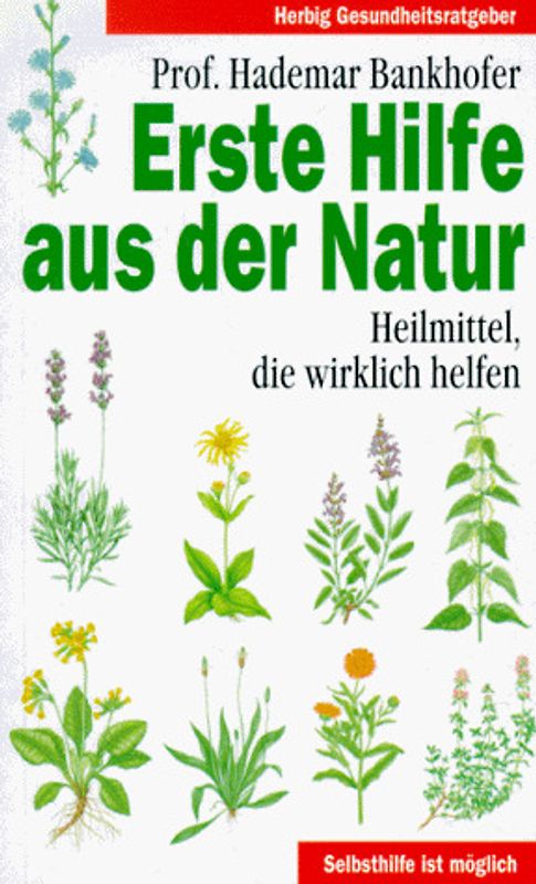 Erste Hilfe aus der Natur. Heilmittel, die wirklich helfen