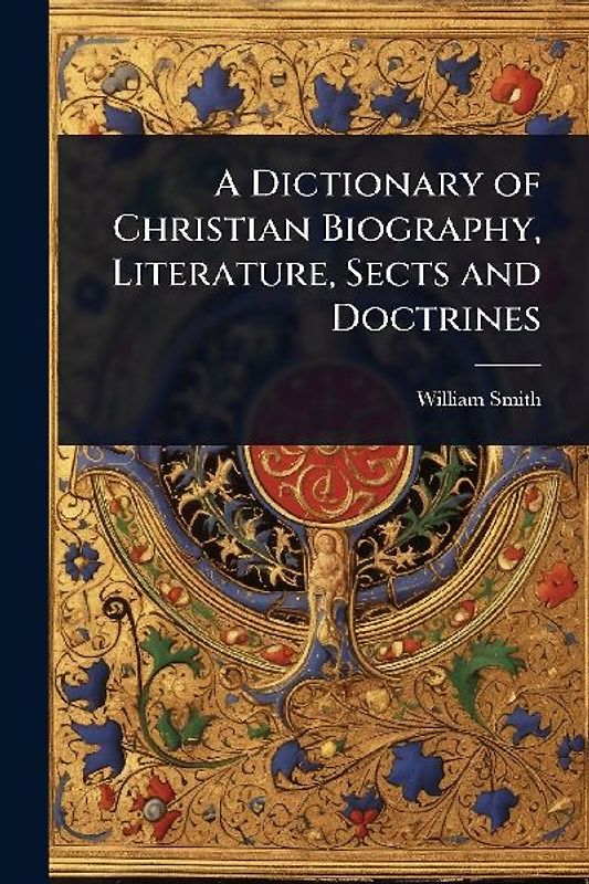A Dictionary of Christian Biography, Literature, Sects and Doctrines