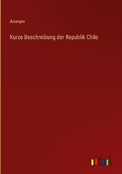 Kurze Beschreibung der Republik Chile