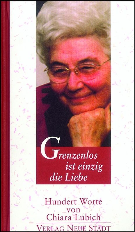 Grenzenlos ist einzig die Liebe. Hundert Worte von Chiara Lubich