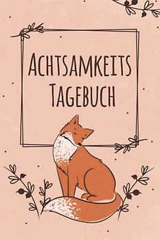 Achtsamkeits Tagebuch: Achtsamkeitsbuch mit Fragen und Übungen zum Ausfüllen, Mehr Dankbarkeit und Achtsamkeit im Alltag, Durch Achtsamkeit mehr Mitgefühl und Selbstreflexion