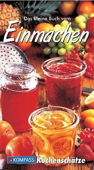 Das kleine Buch vom Einmachen. Die besten Einmachrezepte für Obst und Gemüse