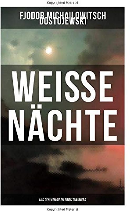 Weiße Nächte: Aus den Memoiren eines Träumers: Ein empfindsamer Roman