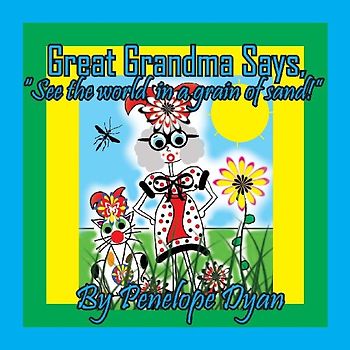 Great Grandma Says, "See the world in a grain of sand!"