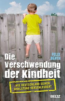 Die Verschwendung der Kindheit. Wie Deutschland seinen Wohlstand verschleudert