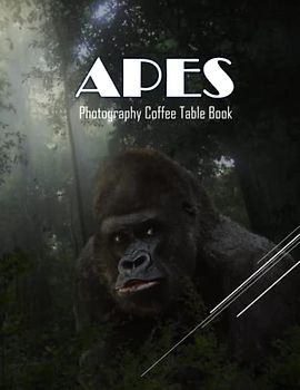 APES Photography Coffee Table Book: APES Photography Coffee Table Book: Perfect Gift For People Of All Ages Who Love Apes .40 Cute Images (8.5"*11") Paperback.April 5, 2023.