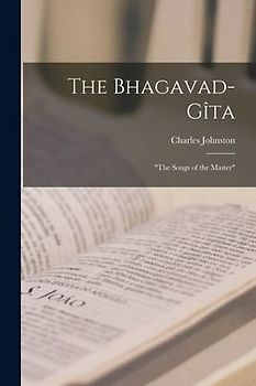 The Bhagavad-gîta: "The Songs of the Master"