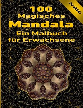 100 Magisches Mandala Ein Malbuch für Erwachsene: Ein Malbuch für Erwachsene mit mehr als 100 wunderbaren, Wunderschöne und entspannende Mandalas zum Stressabbau und zur Entspannung.