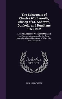 The Episcopate of Charles Wordsworth, Bishop of St. Andrews, Dunkeld, and Dunblane 1853-1892