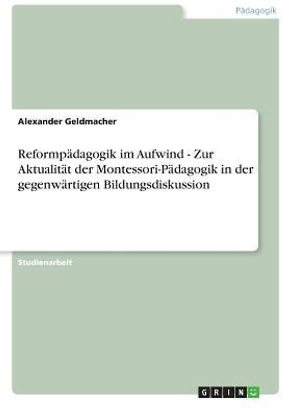 Reformpädagogik im Aufwind - Zur Aktualität der Montessori-Pädagogik in der gegenwärtigen Bildungsdiskussion