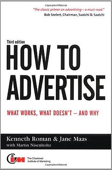 How to Advertise: What Works, What Doesn't, and Why - Kenneth Roman, Jane Maas, Martin Nisenholtz