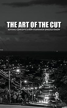 The Art Of The Cut: Editing Concepts Every Filmmaker Should Know