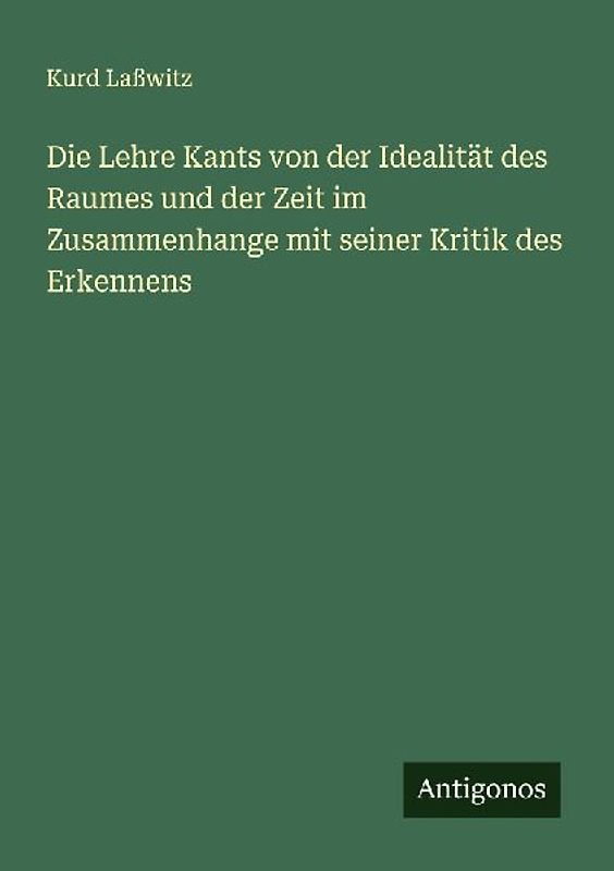 Die Lehre Kants von der Idealität des Raumes und der Zeit im Zusammenhange mit seiner Kritik des Erkennens