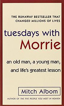 Tuesdays with Morrie: An old man, a young man, and life's greatest lesson - Mitch Albom