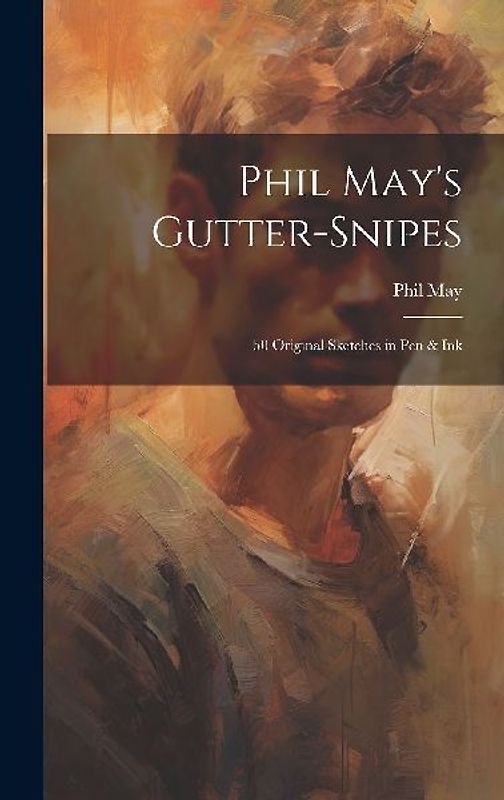 Phil May's Gutter-snipes: 50 Original Sketches in pen & Ink