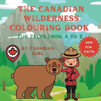 The Canadian Wilderness Colouring Book: Fun Facts From A to Z (New Fun Facts) (Canadian Fun Facts For Kids)