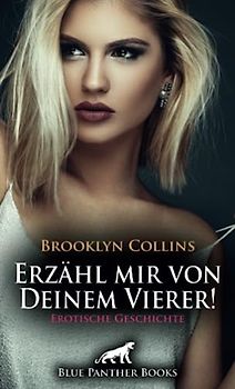 Erzähl mir von Deinem Vierer! Erotische Geschichte + 1 weitere Geschichte: Ihr spannendes Sexualleben in einer Vierergemeinschaft ... (Love, Passion & Sex)