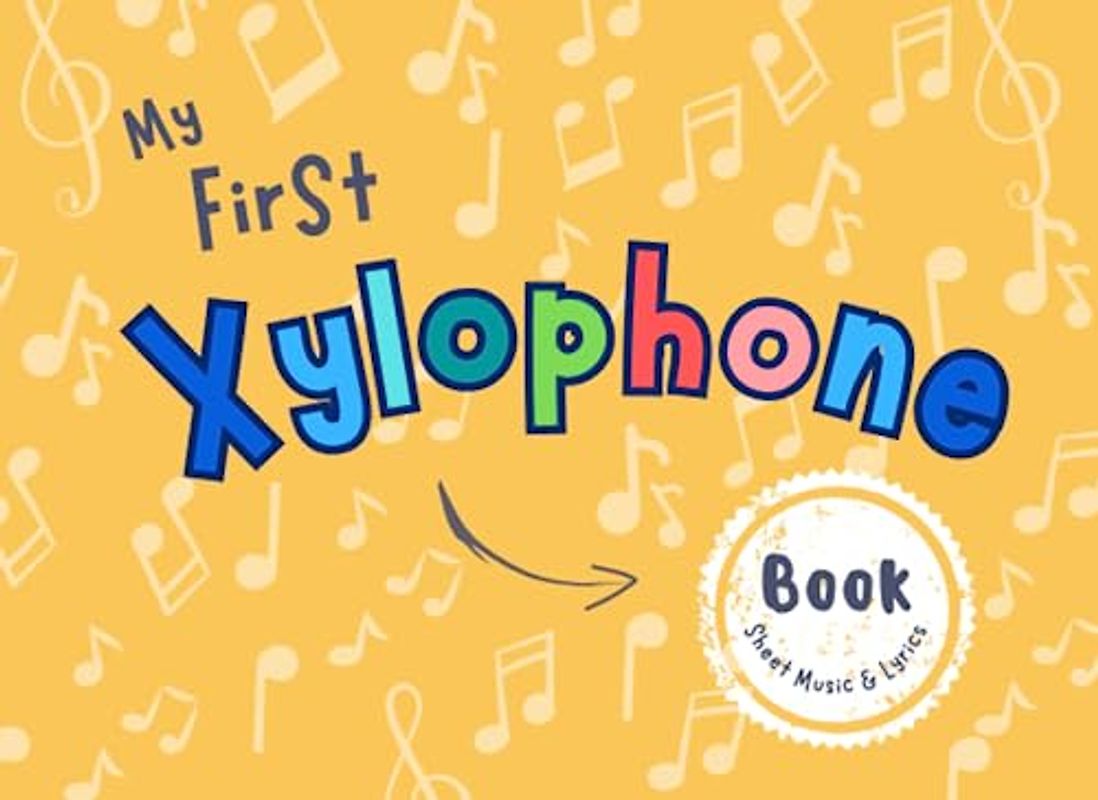 My First Xylophone Book: Discover, Play and Learn with 12 Beloved Children's Songs on the Xylophone